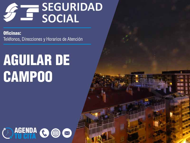 Oficinas de la Seguridad Social en Aguilar de Campoo - Telfonos, Direcciones y Horarios