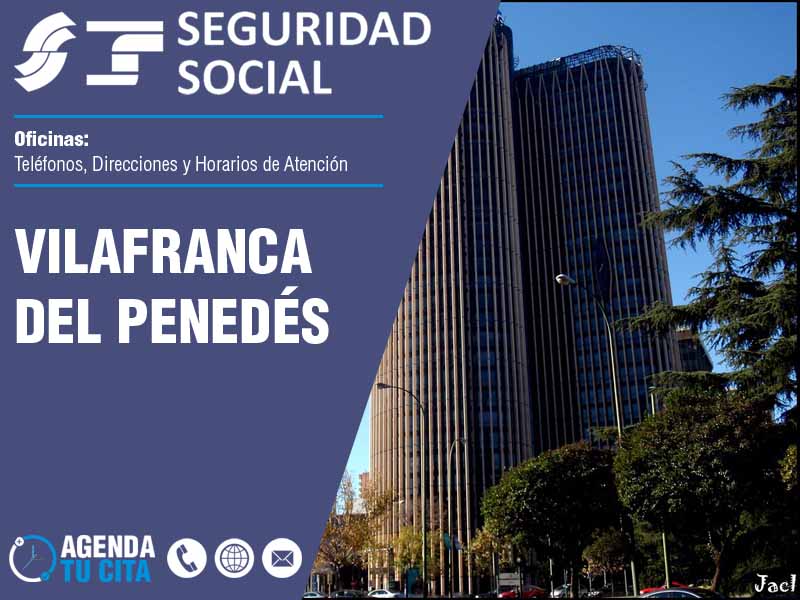 Oficinas de la Seguridad Social en Vilafranca del Penedés - Telfonos, Direcciones y Horarios